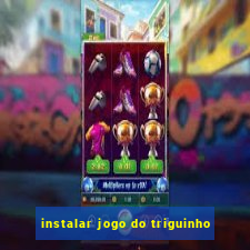 instalar jogo do triguinho